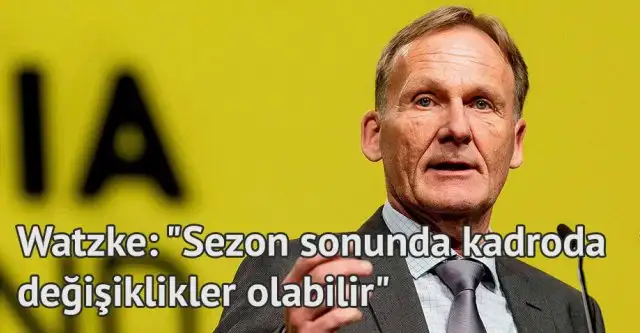 Watzke: "Sezon sonu kadroda değişiklikler olabilir"