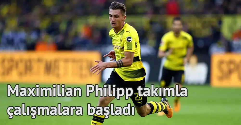 Maximilian Philipp takımla çalışmalara başladı
